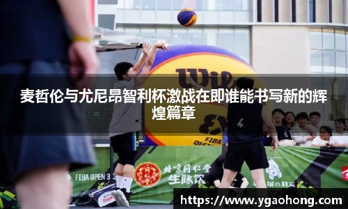 麦哲伦与尤尼昂智利杯激战在即谁能书写新的辉煌篇章